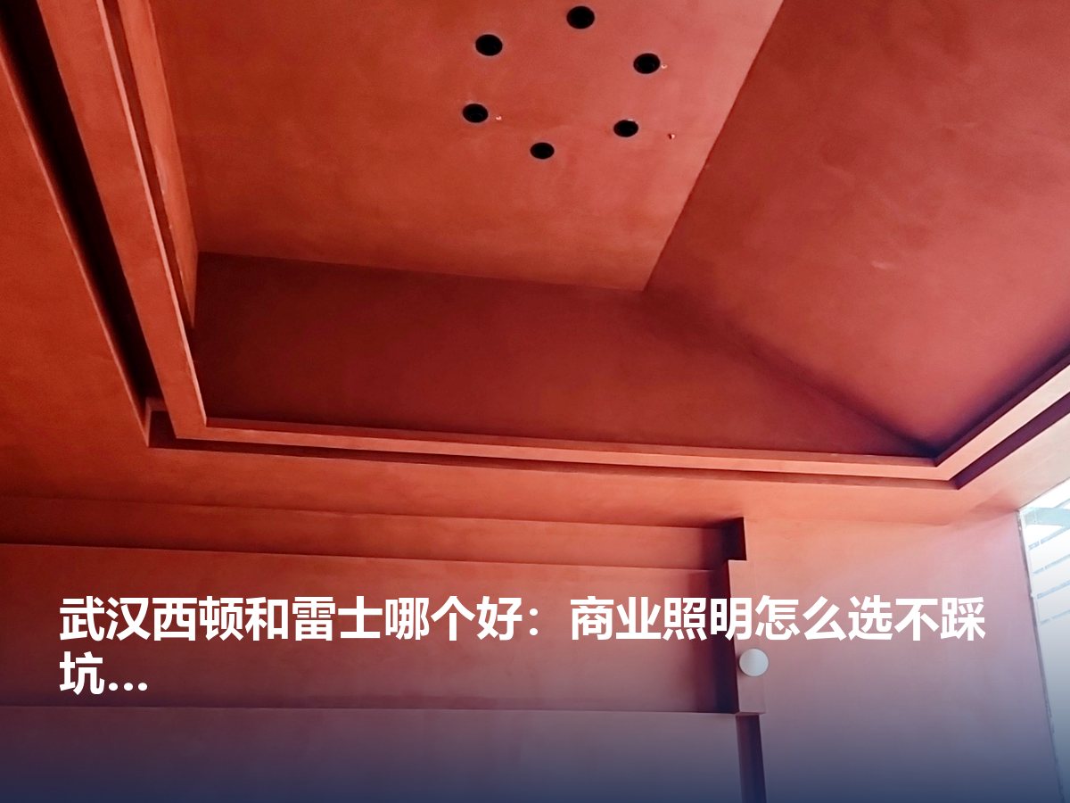 武汉西顿和雷士哪个好:商业照明怎么选不踩坑