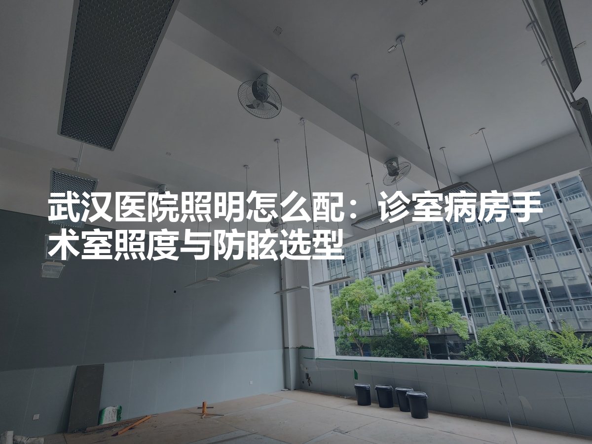 武汉医院照明怎么配：照度与防眩选型
